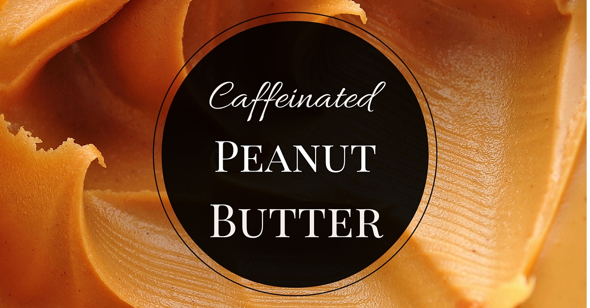 Caffeinated Peanut Butter, Oh Yes!