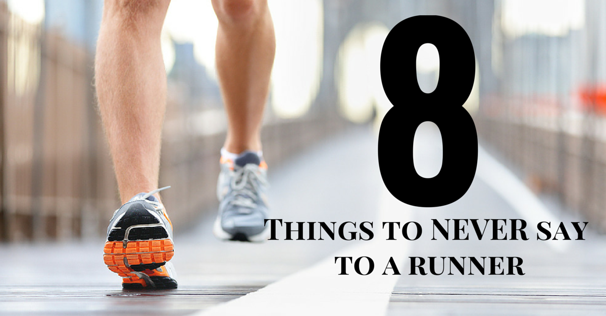 8 Things You Should Never Say To A Runner